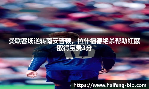 曼联客场逆转南安普顿，拉什福德绝杀帮助红魔取得宝贵3分