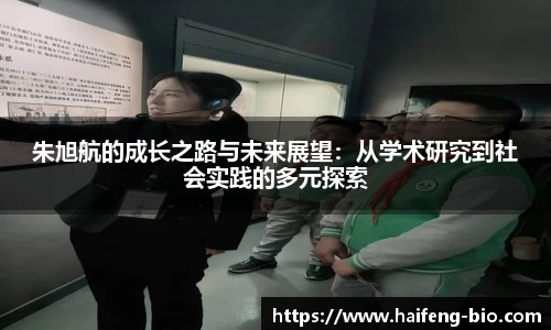 朱旭航的成长之路与未来展望：从学术研究到社会实践的多元探索